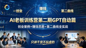 AI老板训练营第二期GPT自动篇，创业案例+賺钱思路+第二曲线全实战，只讲干货不玩虚的-网创资源站