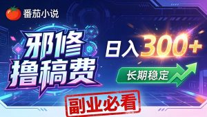 番茄邪修撸稿费，日入300+，每天 20 分钟！0 门槛躺赚，小白副业首选！-网创资源站