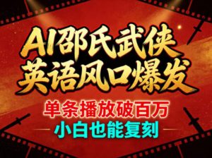 AI邵氏武侠英语风口爆发，单条播放破百万，小白也能复刻-网创资源站