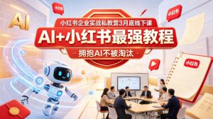 小红书企业实战私教营3月底线下课，AI+小红书最强教程，拥抱AI不被淘汰-网创资源站