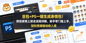 豆包+PS一键生成表情包！微信表情上架全流程详解，新手零门槛上手，轻松搭建被动收入渠道-网创资源站